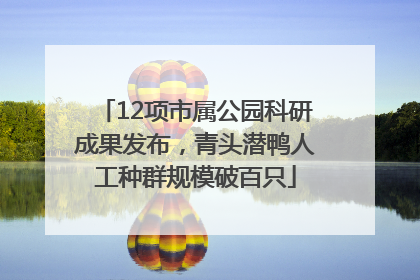 12项市属公园科研成果发布，青头潜鸭人工种群规模破百只